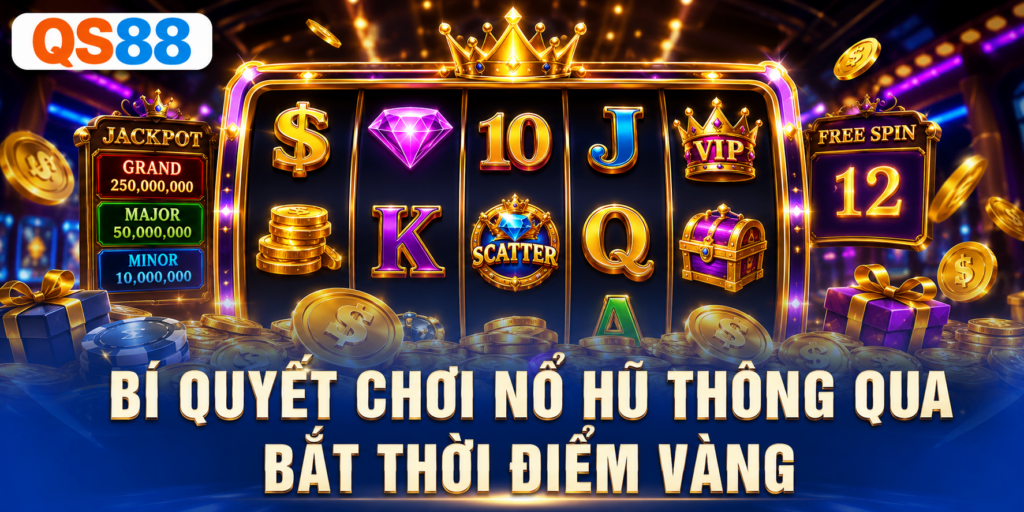 Thời điểm vàng khi chơi nổ hũ QS88