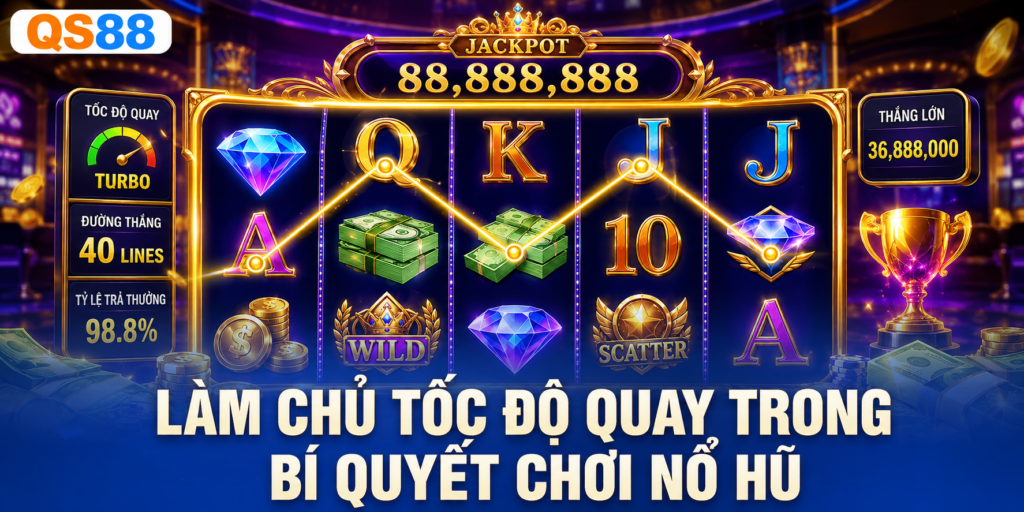 Làm chủ tốc độ quay khi chơi QS88