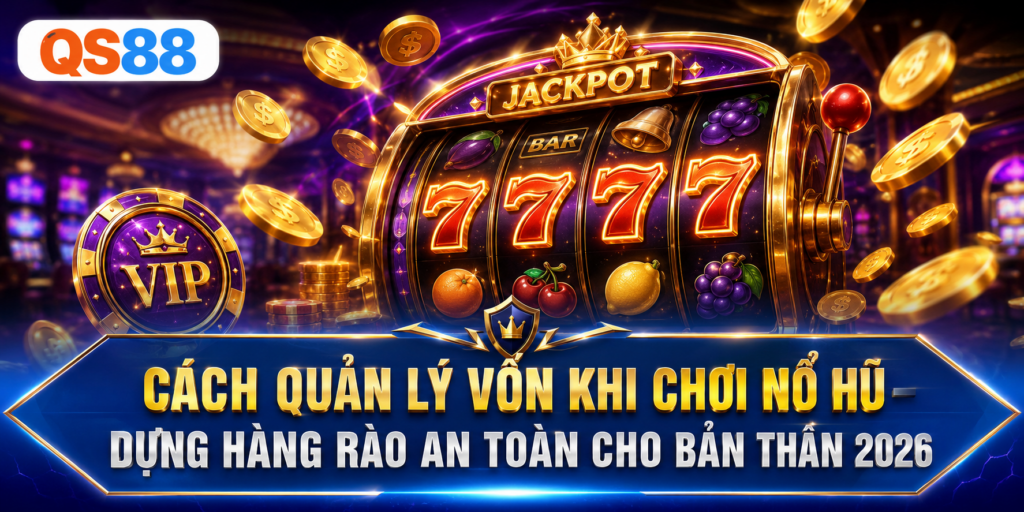 Cách quản lý vốn khi chơi nổ hũ QS88