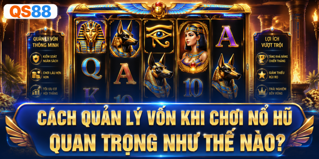 Cách quán lý vốn khi chơi nổ hũ QS88