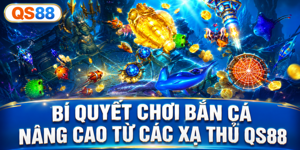 Chơi bắn cá nâng cao từ xạ thủ QS88
