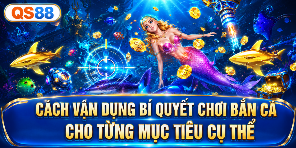 Cách vận dụng bí quyết chơi bắn cá QS88