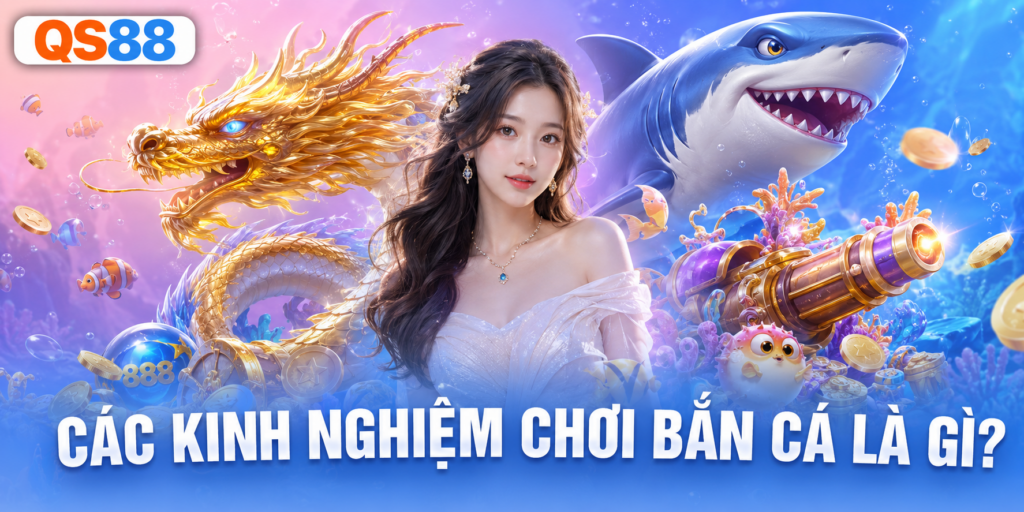 Các kinh nghiệm chơi bắn cá QS88