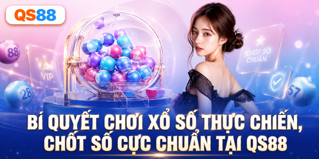 Bí quyết chơi xổ số thực chiến QS88