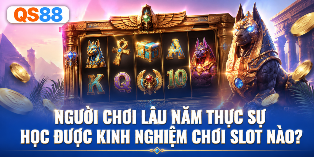 Các kinh nghiệm chơi slot QS88